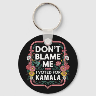 Dont Blame Me I Voted For Kamala I Voted For Her A Keychain