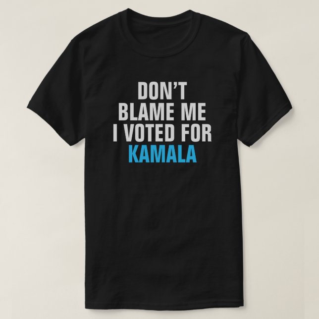 DON'T BLAME ME I VOTED FOR KAMALA - T-Shirt (Design Front)