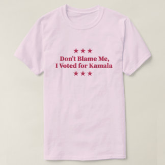 Don't Blame Me, I voted for Kamala T-Shirt