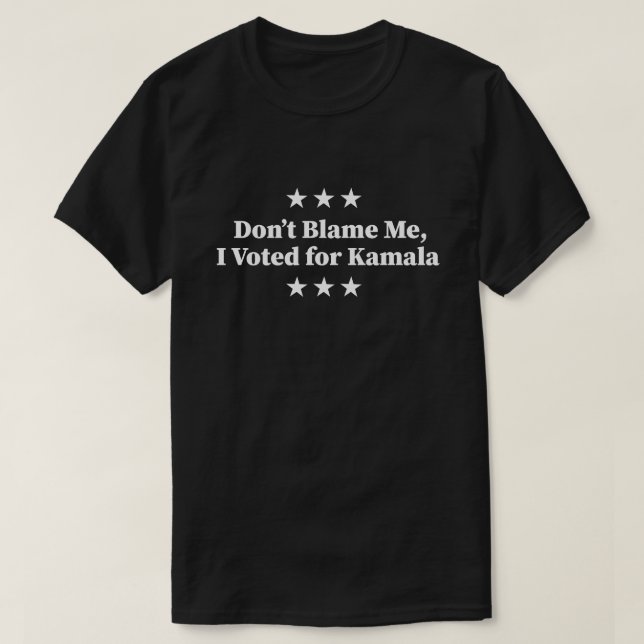 Don't Blame Me, I voted for Kamala T-Shirt (Design Front)