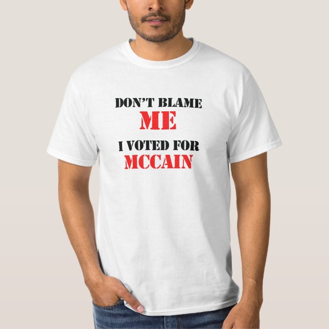 Dont blame me I voted for Mccain T-Shirt (Front)