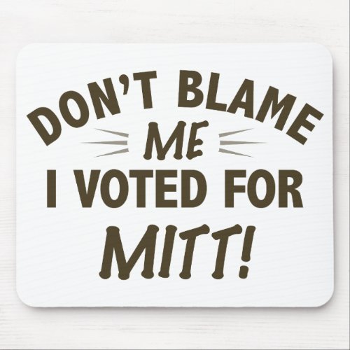 Dont Blame Me I Voted for MITT Mouse Pad