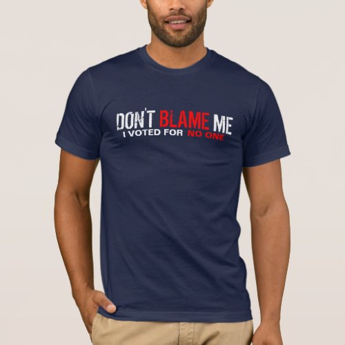 Dont Blame Me I Voted For No One T_Shirt