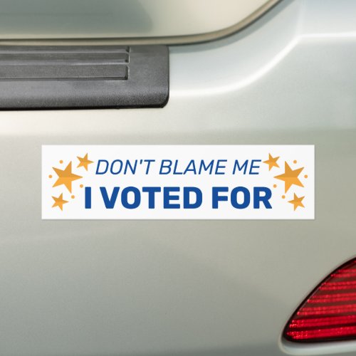 Dont Blame Me I Voted For Opposition Companion Bumper Sticker