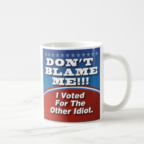 Dont Blame Me I Voted For Other Idiot Coffee Mug