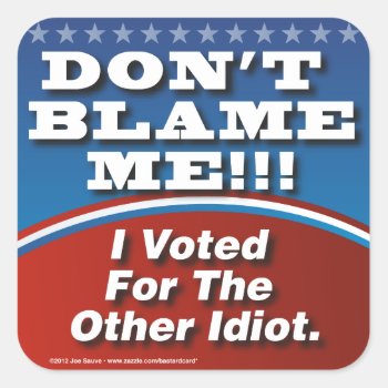 Dont Blame Me I Voted For Other Idiot Square Sticker by BastardCard at Zazzle