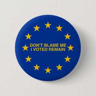 Don't blame me, I voted for Remain Button