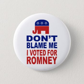 Don't Blame Me I Voted For Romney Button by LushLaundry at Zazzle