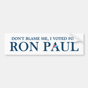 Don't blame me, I voted for Ron Paul Bumper Sticker