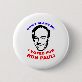 Don't Blame Me. I Voted For Ron Paul! Button