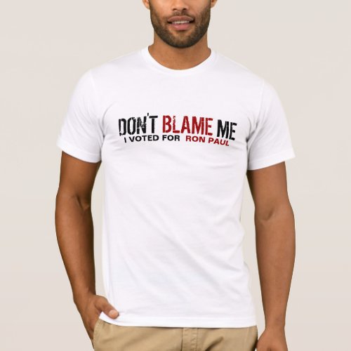 Dont Blame Me I Voted For Ron Paul T_Shirt