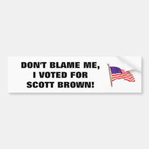 DON'T BLAME ME, I VOTED FOR SCOTT BROWN BUMPER STICKER