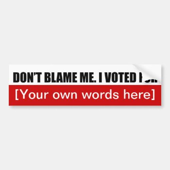 Dont-blame-me-i-voted-for-template-02 Bumper Sticker by marys2art at Zazzle