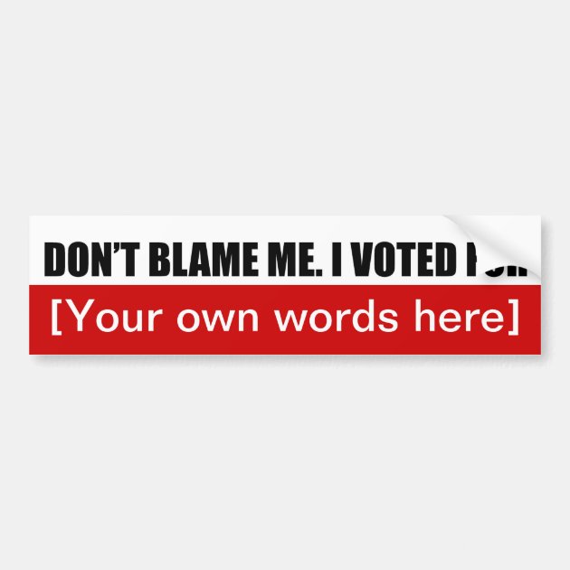 Dont-blame-me-i-voted-for-template-02 Bumper Sticker | Zazzle