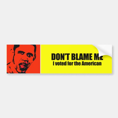 Dont blame me I voted for the American Bumper Sticker