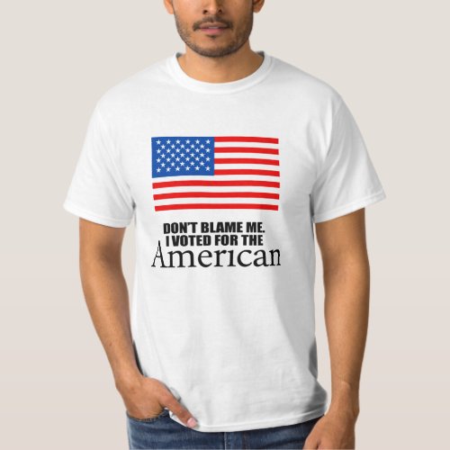 Dont blame me I voted for the American T_Shirt