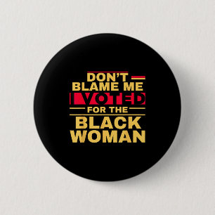 Don't blame me i voted for the black woman button