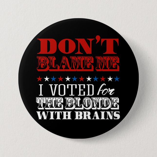 Don't blame me I voted for the blonde - Anti-Trump Pinback Button (Front)