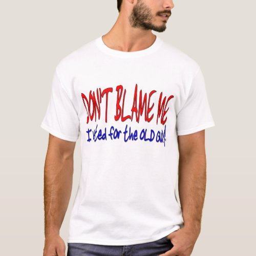 DONT BLAME ME I voted for the OLD GUY T_Shirt