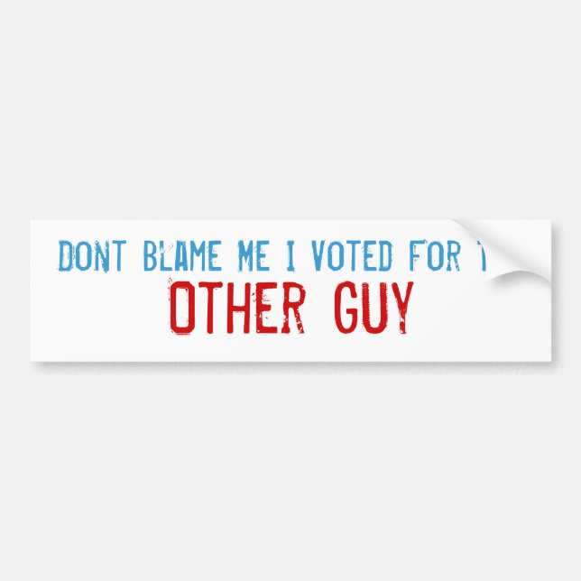Don't Blame Me I Voted For The Other Guy Bumper Sticker (Front)