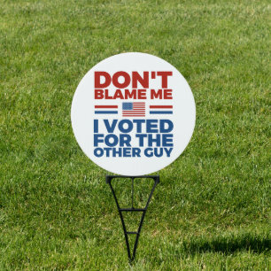 Don't blame me I voted for the other guy Sign