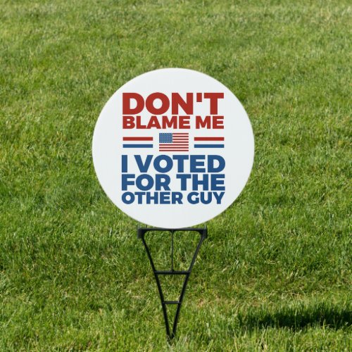 Dont blame me I voted for the other guy Sign