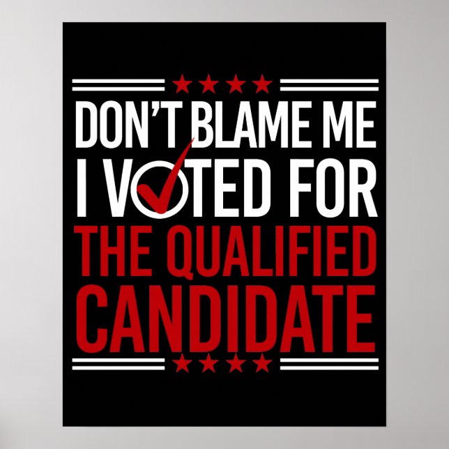 Don't Blame Me I Voted For The Qualified Candidate Poster (Front)