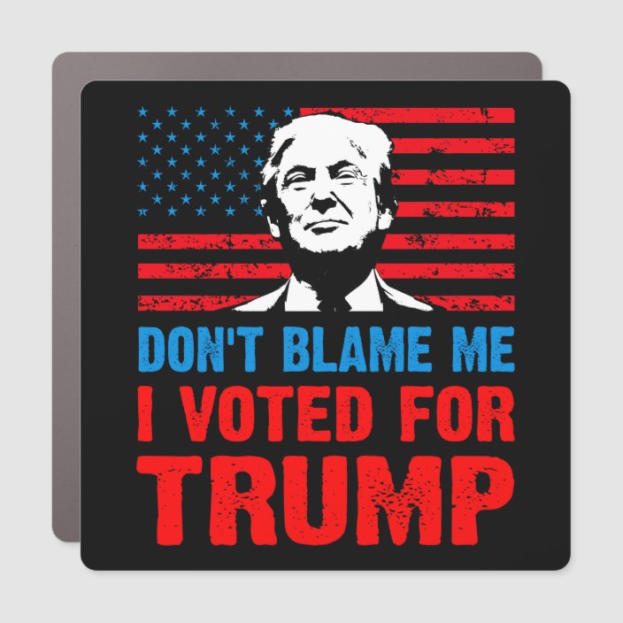 Dont Blame Me I Voted For Trump Anti Biden Car Magnet 