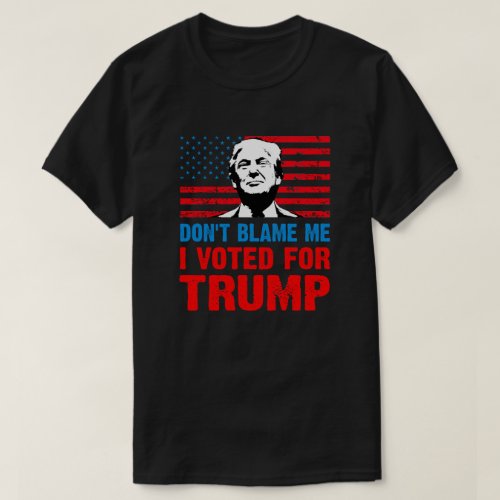 Dont blame me I voted for trump  anti Biden T_Shirt