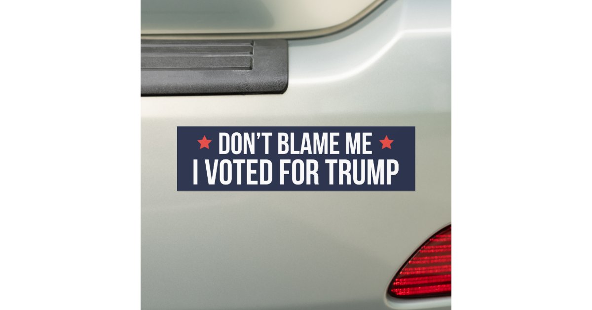 Dont Blame Me I Voted For Trump Bumper Sticker Zazzle 