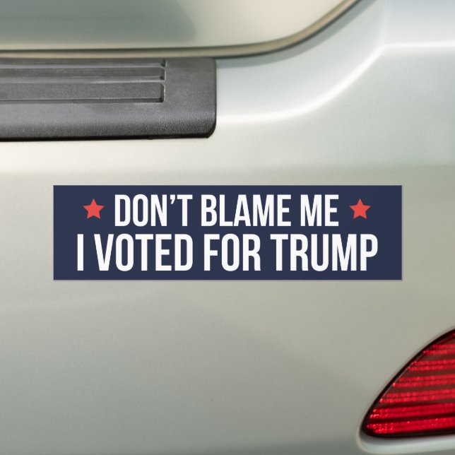 Don't Blame Me I Voted For Trump Bumper Sticker (On Car)