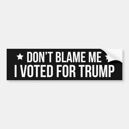 Dont Blame Me I Voted For Trump Bumper Sticker