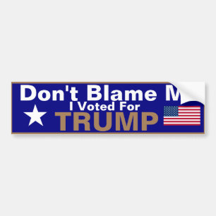 Don't Blame me I voted for Trump Bumper Sticker