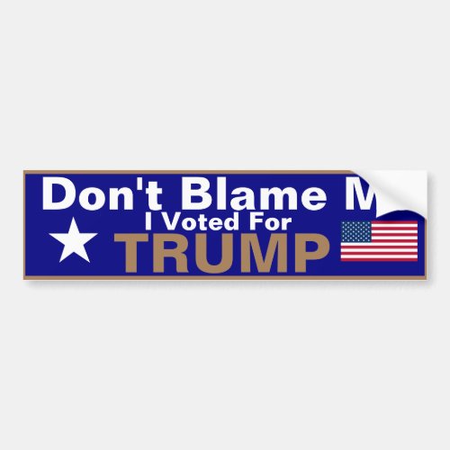 Dont Blame me I voted for Trump Bumper Sticker