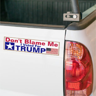 Don't Blame me I voted for Trump  Bumper Sticker