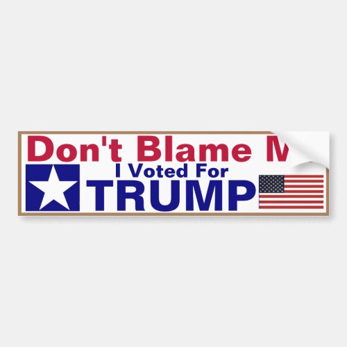 Dont Blame me I voted for Trump  Bumper Sticker