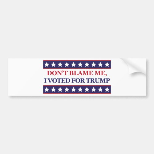 Dont blame me I voted for Trump Bumper Sticker