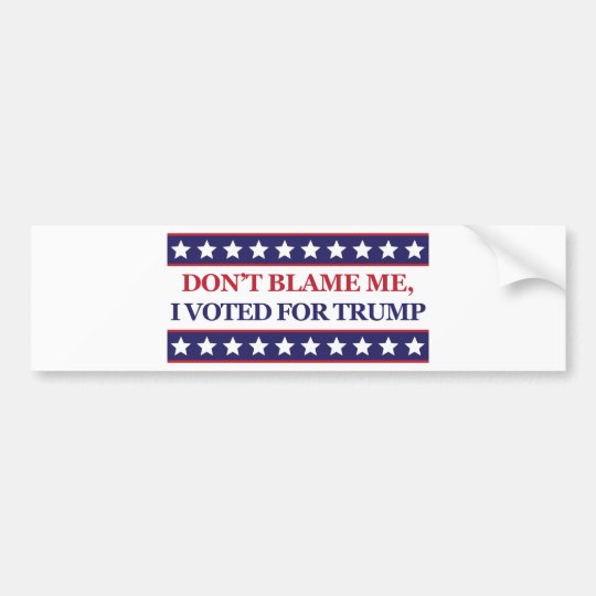 Dont Blame Me I Voted For Trump Bumper Sticker 