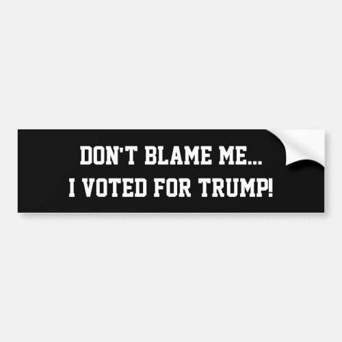 Dont Blame MeI Voted For Trump Bumper Sticker