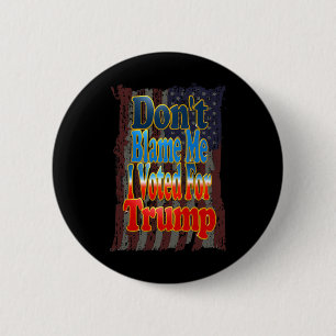 Don't Blame Me I Voted For Trump Button