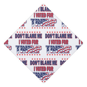 Don't Blame me I voted for Trump Graduation Cap Topper