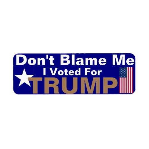 Dont Blame me I voted for Trump  Label