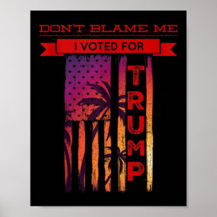 Dont Blame Me I Voted For Trump Palm Tree American Poster