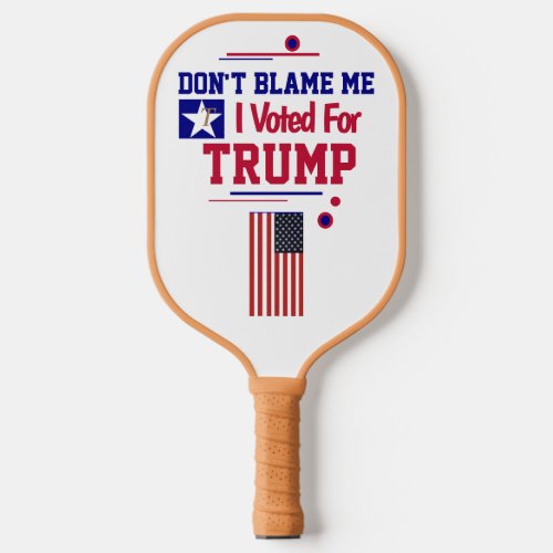 Dont Blame Me I voted For Trump   Pickleball Paddle