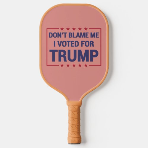 Dont blame me I voted for Trump Pickleball Paddle