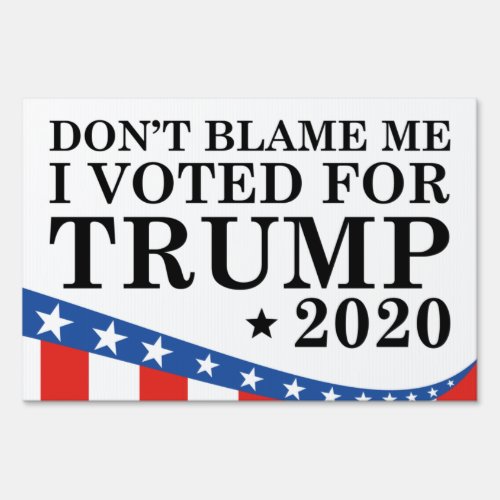 Dont Blame Me I Voted For Trump Sign