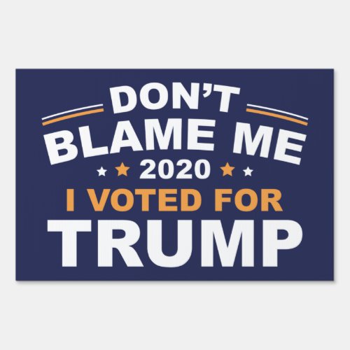 Dont Blame Me I Voted For Trump Sign