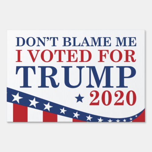 Dont Blame Me I Voted For Trump Sign