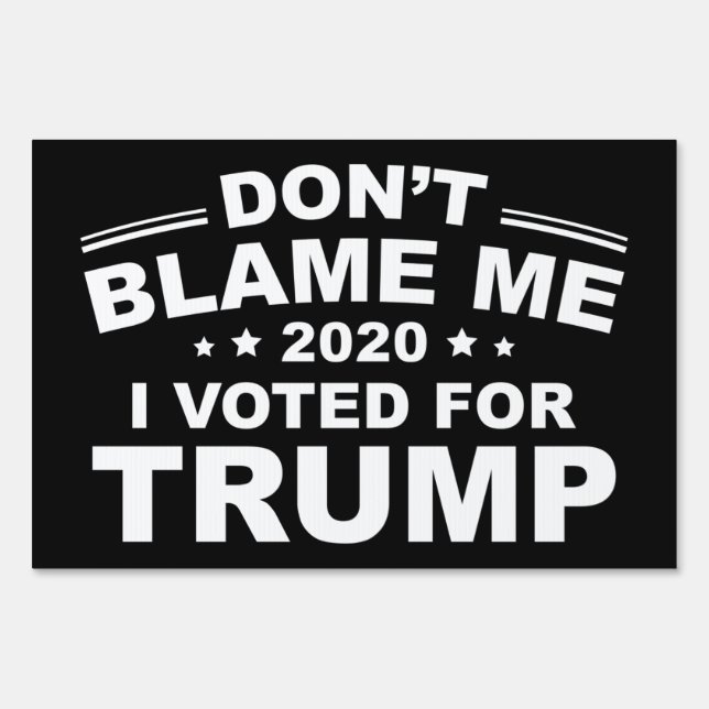 Don't Blame Me I Voted For Trump Sign (Front)