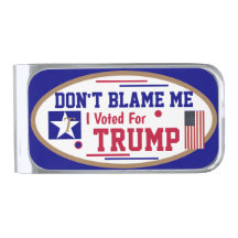 Don't Blame me I voted for Trump